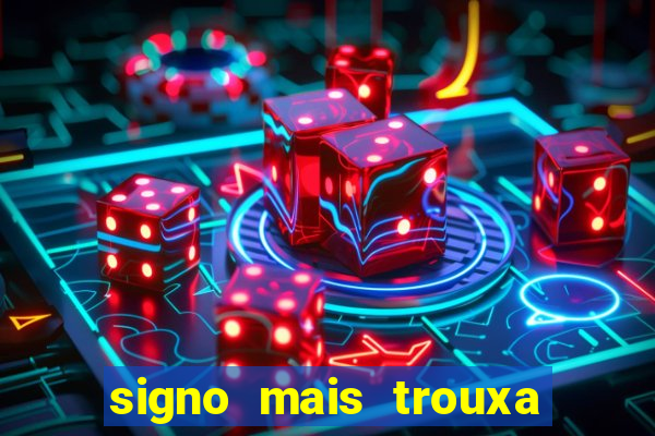 signo mais trouxa no amor
